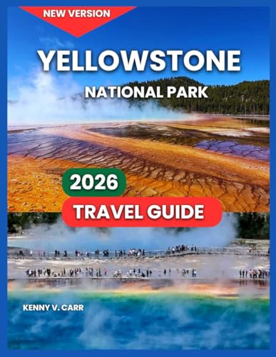 Yellowstone National Park Travel Guide 2026: Top Attractions & Landmarks, Outdoor Adventures & Thing to do, Scenic Drives & Day Trips, Itineraries, ... Geyser Basin, (Locals Travel Experience)