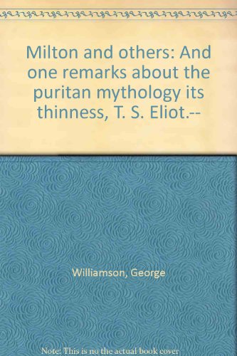 Milton and others: And one remarks about the puritan mythology its thinness, T. S. Eliot.--