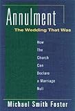 Annulment: The Wedding That Was: How the Church Can Declare a Marriage Null: The Wedding That Was - How the Church Can Declare a Marriage Null
