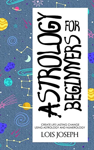 Astrology for Beginners: Create Life Lasting Change Using Astrology and Numerology
