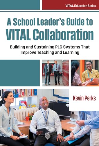 A School Leader's Guide to VITAL Collaboration: Building and Sustaining PLC Systems That Improve Teaching and Learning