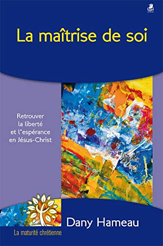 La Maitrise de Soi - Retrouver la Liberte et l Espérance en Jesus-Christ