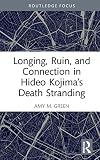 Longing, Ruin, and Connection in Hideo Kojima’s Death Stranding (Routledge Advances in Game Studies) (English Edition)