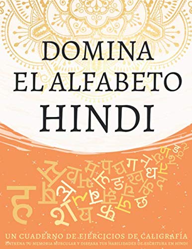 Domina el alfabeto hindi, un cuaderno de ejercicios de caligrafía: Entrena tu memoria muscular y dispara tus habilidades de escritura en hindi