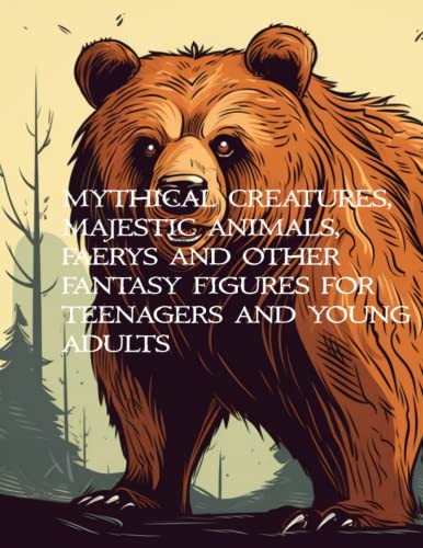 A Teenager & Young Adult's Fantasy Coloring Book: Fantasy Figures, Angels, Faeries, Majestic Animals, Dragons, & More!