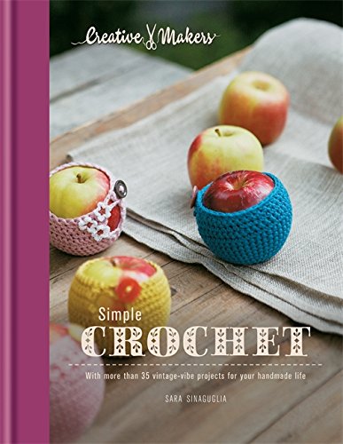 Creative Makers: Simple Crochet: With 35 Vintage-Vibe Projects for Your Handmade Life