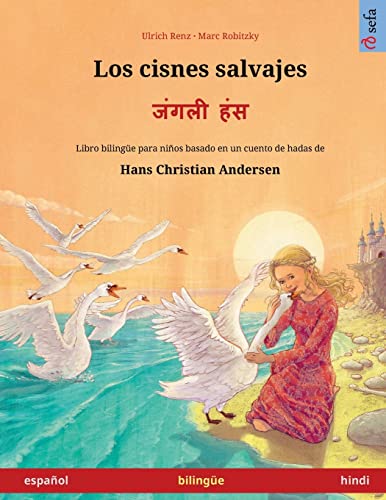 Los cisnes salvajes – जंगली हंस (español – hindi): Libro bilinguee para niños basado en un cuento de hadas de Hans Christian Andersen (Sefa Libros Ilustrados En DOS Idiomas)