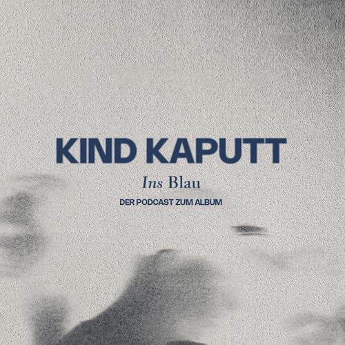 Kind Kaputt - Ins Blau: Der Podcast zum Album Titelbild