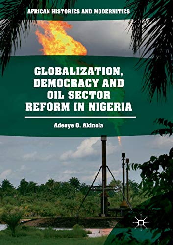 Globalization, Democracy and Oil Sector Reform in Nigeria (African Histories and Modernities)