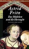 Das Mädchen und die Herzogin: Historischer Roman - Astrid Fritz