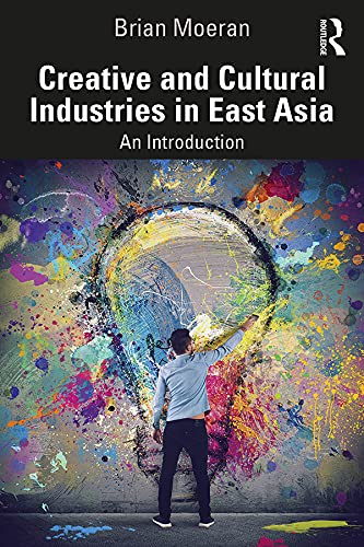 Creative and Cultural Industries in East Asia: An Introduction (Creative and Cultural Industries in Asia)