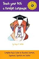 Teach Your Dog a Foreign Language. ( Complete Dog's Guide to Russian, German, Japanese, Spanish and Italian). 1604580755 Book Cover
