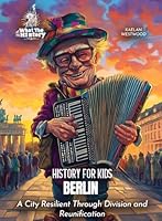 Berlin: A City Resilient Through Division and Reunification (History for Kids) B0F6BZXZS1 Book Cover