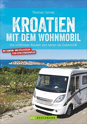 Kroatien mit dem Wohnmobil: Wohnmobil-Reiseführer. Routen von Istrien bis...