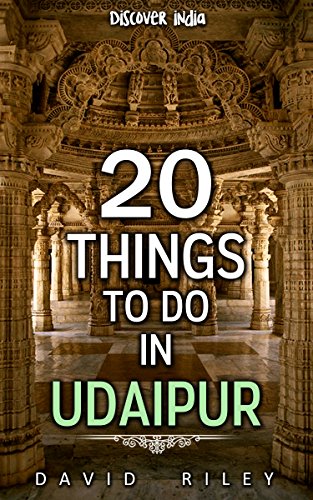 20 things to do in Udaipur (20 Things (Discover India) Book 3)