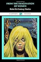 From the Imagination of Women: Retro Sci-Fantasy Stories 1729619762 Book Cover