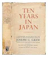Ten Years in Japan: A Contemporary Record Drawn from the Diaries and Private and Official Papers of Joseph C. Grew, United States Ambassador to Japan 1932-1942 B001RY2DH6 Book Cover