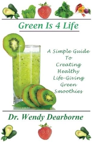 Green Is 4 Life: A Simple Guide To Creating Healthy Life-Giving Green Smoothies