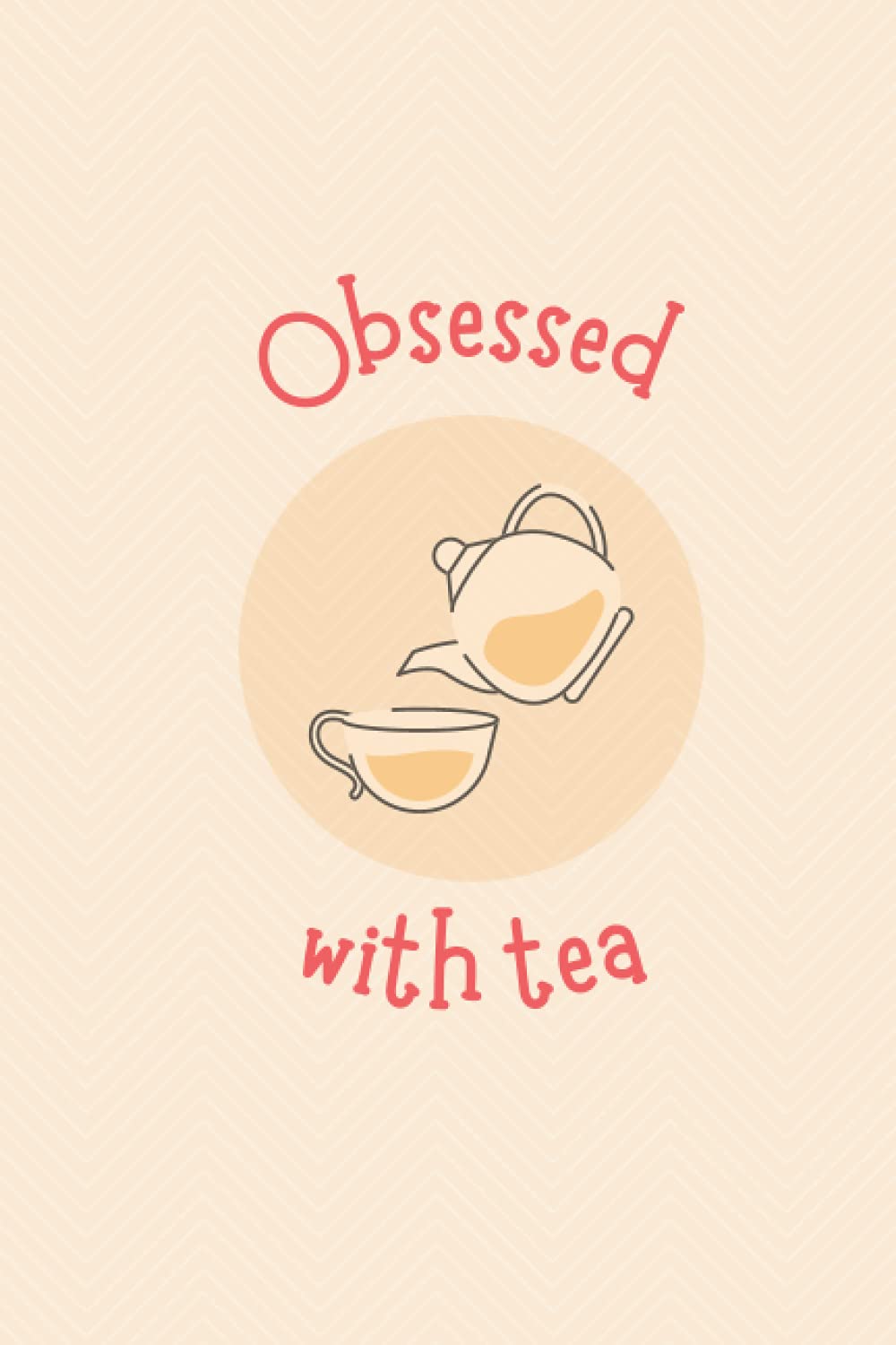 Obsessed with Tea - Notebook for Tea Lovers: 6x9 Notebook or Journal with 120 Lined Pages