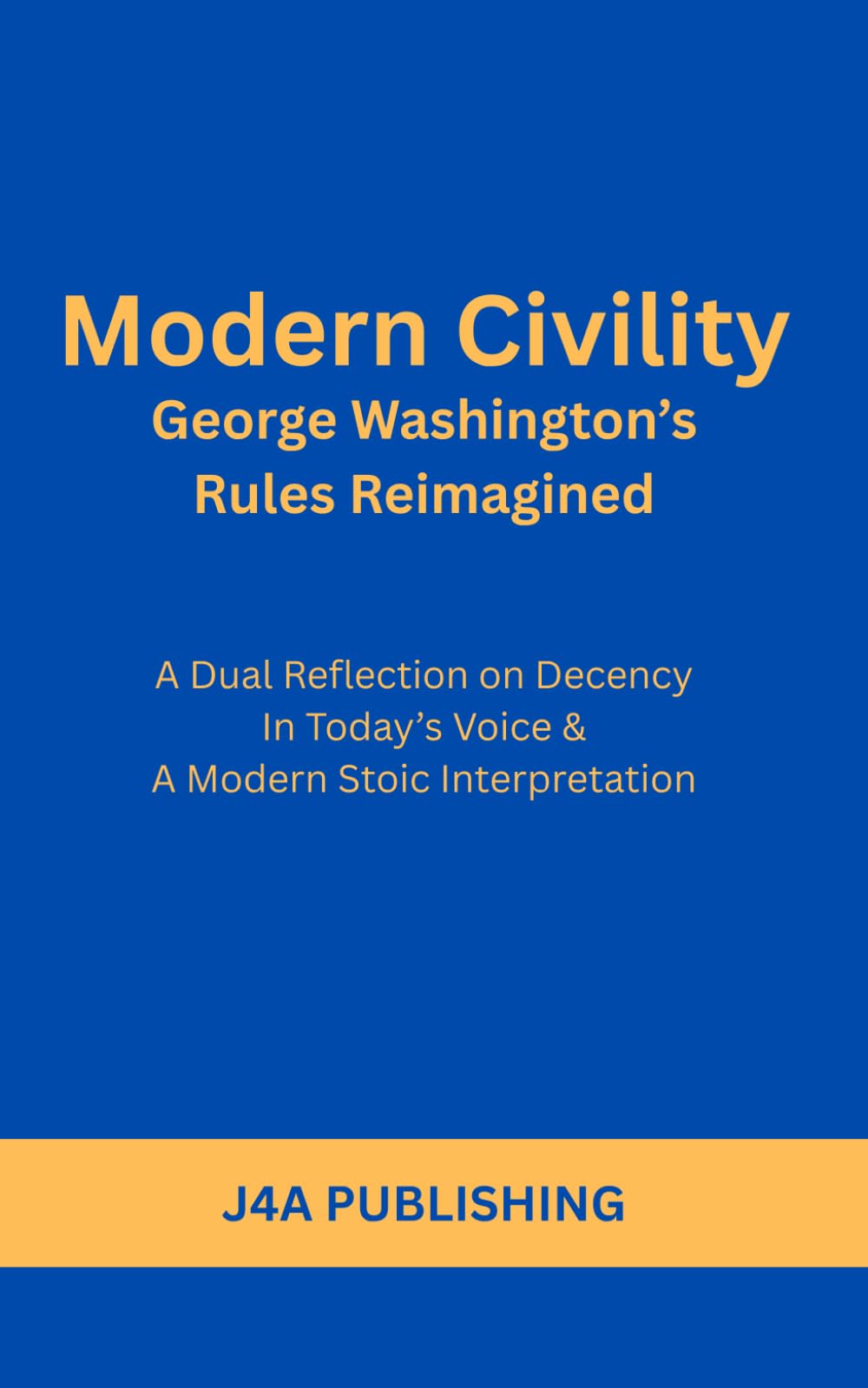 Modern Civility: George Washington's Rules Reimagined: A Dual Reflection on Decency - In Today's Voice & A Modern Stoic Interpretation