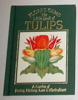 Hardcover The Little Book of Tulips: A Garden of Poetry, History, Lore and Floriculture (Flora's Gems) Book