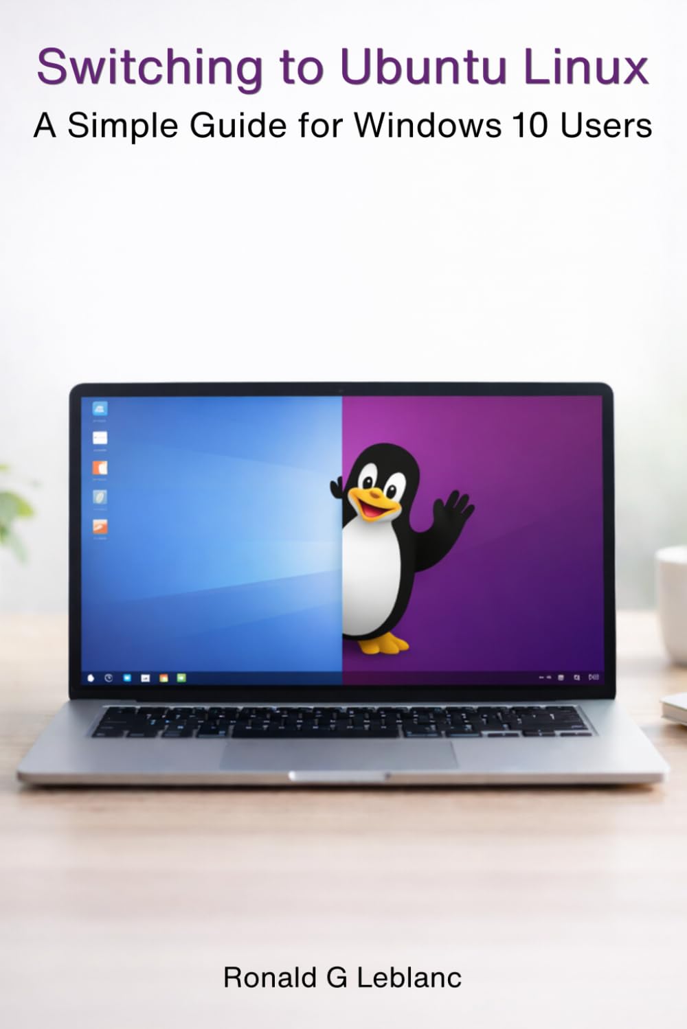 Switching to Ubuntu Linux:: A Simple Guide for Windows 10 Users