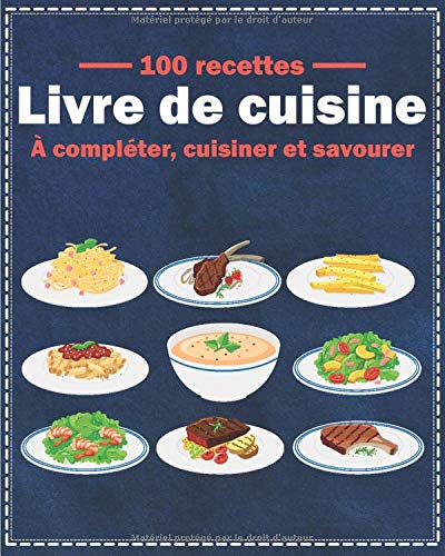 Livre de cuisine Ã  complÃ©ter: Carnet pour 100 recettes Ã  remplir soi-mÃªme | Une recette par double page | Pour passionnÃ©(e) de cuisine | Format pratique 8 x 10 pouces (20 x 25 cm) (French Edition)