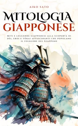 Mitologia Giapponese: Miti e leggende giapponesi alla scoperta di dèi, eroi e yōkai affascinanti che popolano il folklore del Giappone