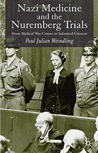 Nazi Medicine and the Nuremberg Trials: From Medical War Crimes to Informed Consent Nazi Medicine and the Nuremberg Trials: From Medical War Crimes to Informed Consent