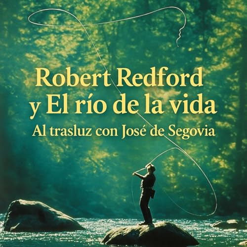 Robert Redford y El río de la vida - Al trasluz con José de Segovia