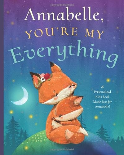 Annabelle, You’re My Everything: A Personalized Kids Book Just for Annabelle! (Personalized Children’s Book Gift for Baby Showers and Birthdays)