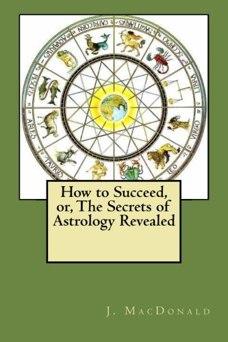 How to Succeed, or, The Secrets of Astrology Revealed