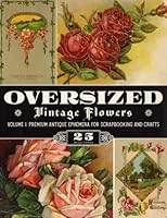 Oversized Vintage Flowers Volume 1: Premium Antique Ephemera for Scrapbooking and Crafts 159218295X Book Cover