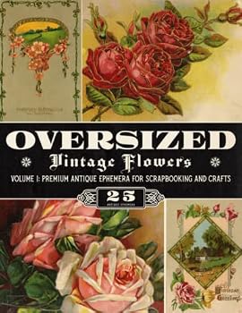 Paperback Oversized Vintage Flowers Volume 1: Premium Antique Ephemera for Scrapbooking and Crafts (Oversized Vintage Ephemera) Book