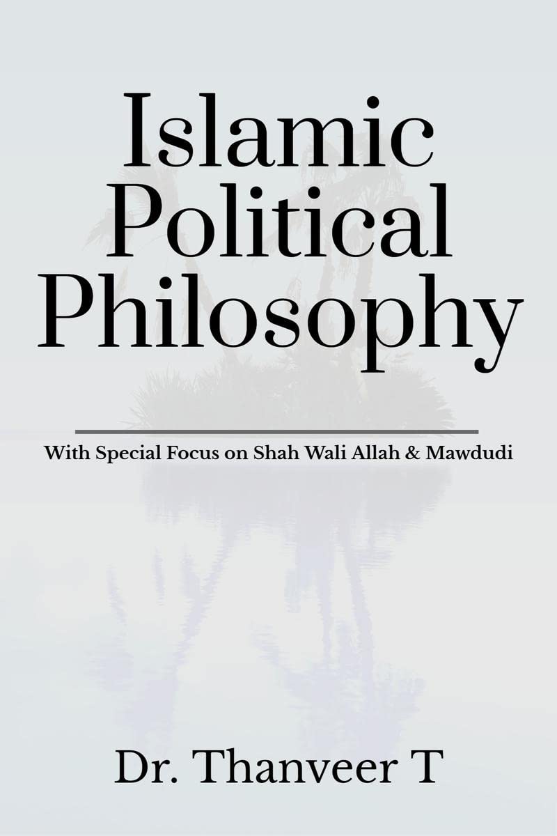 Islamic Political Philosophy: With Special Focus on Shah Wali Allah & Mawdudi