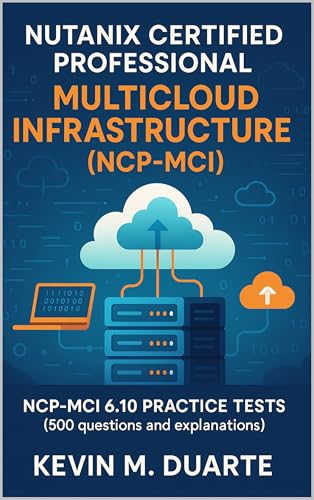 Certification Nutanix Certified Professional - Multicloud Infrastructure (Ncp-Mci): Ncp-Mci 6.10 Certification Practice Tests (500 Questions And Explanations)