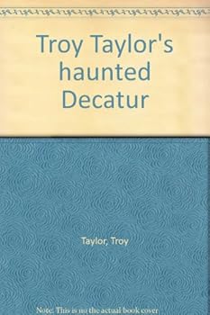 Unknown Binding Troy Taylor's haunted Decatur Book