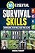 365 Essential Survival Skills: Knowledge That Will Keep You Alive