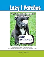 Lazy Eye Patching Motivation With Cute Animals: Amblyopia (Lazy Eye) Treatment One Month Motivational Book For Boys & Girls (Lazy Eye Patches Motivational Books) 1521026637 Book Cover