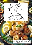 Heute gibt es - gegrillte Meeresfrüchte: 30 tolle Rezepte für gegrillte Meeresfrüchte