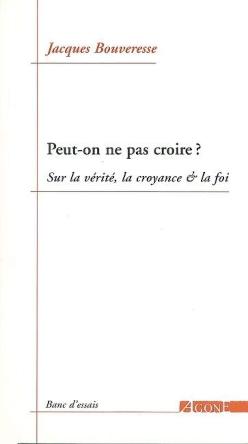 Peut-on ne pas croire ?: Sur la vérité, la croyance et la foi