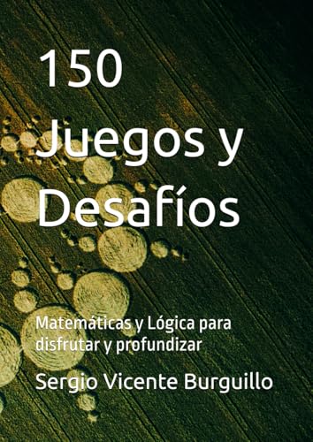 150 Juegos y Desafíos: Matemáticas y Lógica para disfrutar y profundizar (Teoría y Problemas de Matemáticas)