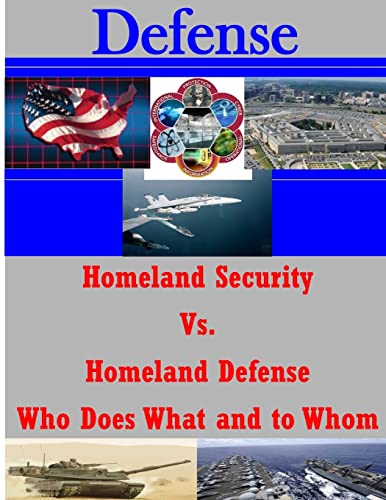 Homeland Security Vs. Homeland Defense Who Does What and to Whom