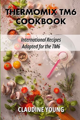 Thermomix TM6 Cookbook - International Recipes Adapted for the TM...