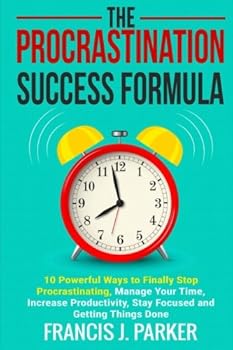 Paperback The Procrastination Success Formula: 10 Powerful Ways to Finally Stop Procrastinating, Manage Your Time, Increase Productivity, Stay Focused and Getting Things Done Book
