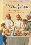 Geheimnisse der kirchenlichen Küchengeschichte: Pikante Episoden und köstliche Rezepte Geheimnisse der kirchenlichen Küchengeschichte: Pikante Episoden und köstliche Rezepte
