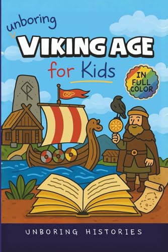Unboring Viking Age for Kids: Funny, Interesting, Concise Guide to Longships, Shieldmaidens and Runes You Won’t Believe Are True (A Visual Learning ... Full Colored Pictures, Videos, & Activities)
