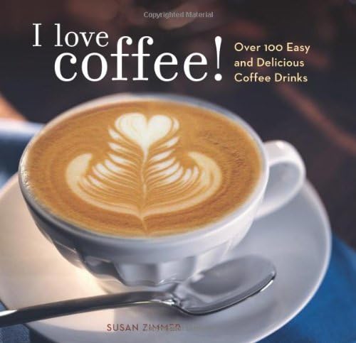Andrews McMeel Publishing I Love Coffee!: Over 100 Easy and Delicious Coffee Drinks