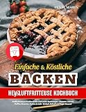 Einfache und Köstliche Backen : Heißluftfritteuse Kochbuch mit +170 Lecker Backrezepte - Pasteten, Gebäck, Muffins, Brownies, Kuchen & mehr- Einfach, Schnell und Sogar Gesund!