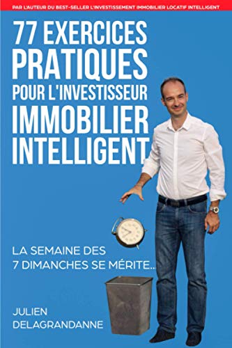 Télécharger 77 Exercices Pratiques pour l'Investisseur Immobilier Intelligent: La semaine des 7 dimanches se mé PDF Ebook En Ligne